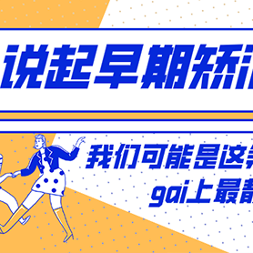 文末送福利 | 说起早期矫治，我们可能是这条gai上最靓的仔